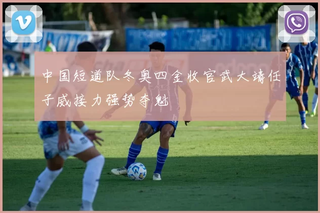 中国短道队冬奥四金收官武大靖任子威接力强势夺魁