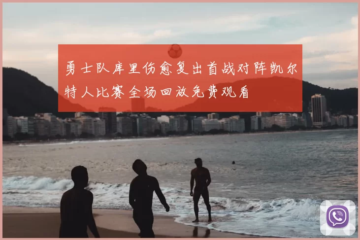 勇士队库里伤愈复出首战对阵凯尔特人比赛全场回放免费观看